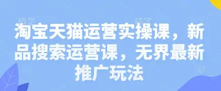 淘宝天猫运营实操课,新品搜索运营课,无界最新推广玩法-创业猫 淘宝天猫运营实操课,新品搜索运营课,无界最新推广玩法