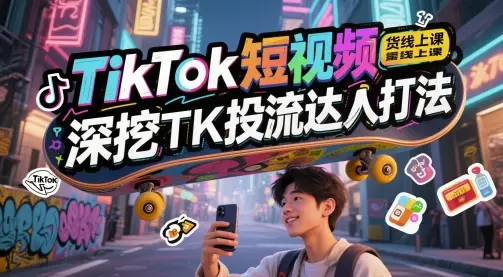 TikTok短视频带货线上课,深挖TK投流达人打法-创业猫 TikTok短视频带货线上课,深挖TK投流达人打法