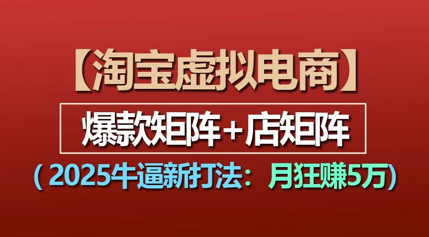 淘宝虚拟项目,2025牛X新打法:爆款矩阵+店矩阵,月狂赚5万-创业猫 淘宝虚拟项目,2025牛X新打法:爆款矩阵+店矩阵,月狂赚5万