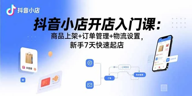 抖音小店开店入门课:商品上架+订单管理+物流设置,新手7天快速起店-创业猫 抖音小店开店入门课:商品上架+订单管理+物流设置,新手7天快速起店