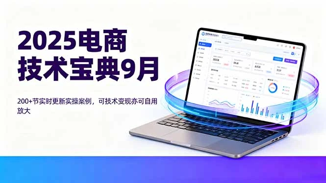 【精】2025电商技术宝典9月:200+节实时更新实操案例,可技术变现亦可自用放大-创业猫 【精】2025电商技术宝典9月:200+节实时更新实操案例,可技术变现亦可自用放大