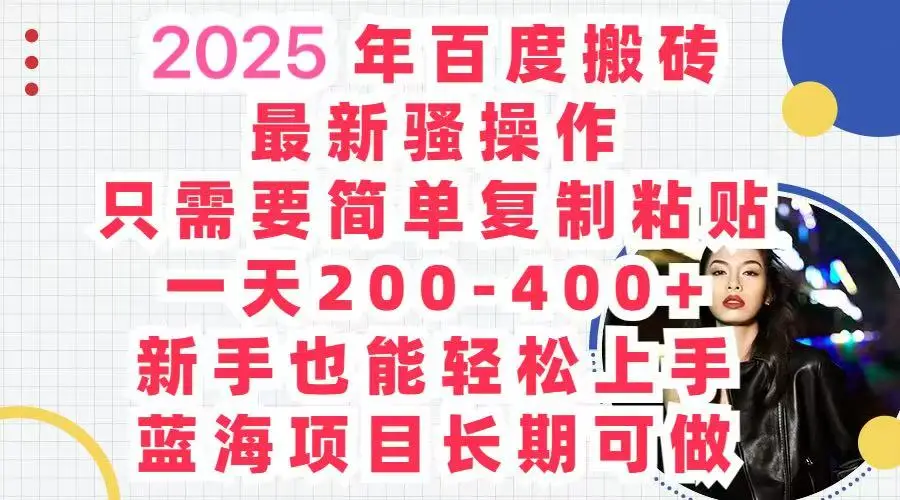 2025百度搬砖 复制粘贴 , 日赚500+，新手也能轻松上手