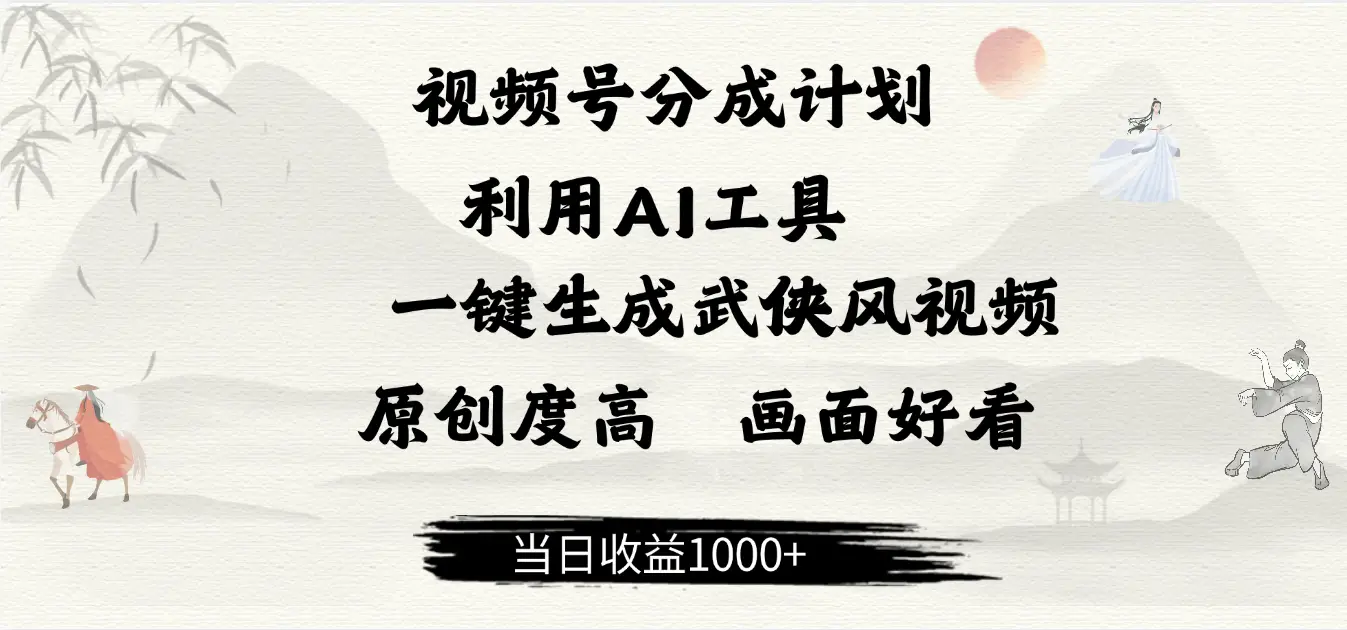 做视频号分成计划，就利用AI工具一键生成武侠风视频，原创度高，画面好看，当日收益500+