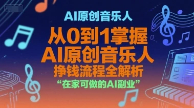 【精】AI原创音乐人，从0到1掌握AI原创音乐人挣钱流程全解析，在家可做的AI副业