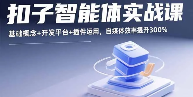 【精】扣子智能体实战课，基础概念+开发平台+插件运用，自媒体效率提升300%