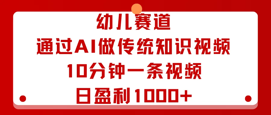 幼儿赛道：通过AI做传统知识视频，10分钟一条视频，日盈利1000+-创业猫