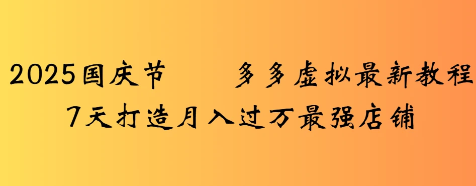2025国庆节多多虚拟最新教程7天打造月入过万最强店铺
