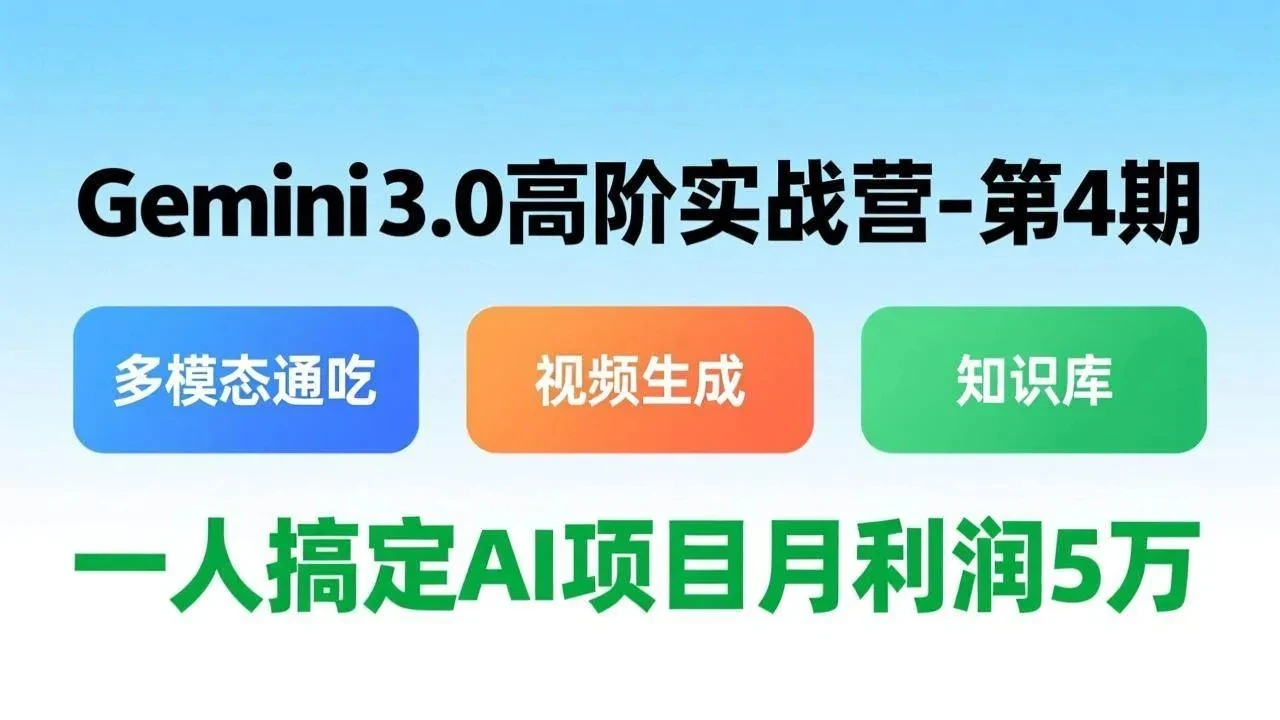 【精】Gemini 3.0高阶实战营-第4期,多模态通吃+视频生成+知识库,一人搞定AI项目月利润5万 【精】Gemini 3.0高阶实战营-第4期,多模态通吃+视频生成+知识库,一人搞定AI项目月利润5万
