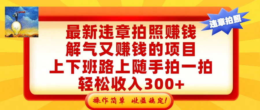 最新违章拍照赚钱,解气又赚钱的项目,上下班路上随手拍一拍,轻松收入300+,悄悄的闷声发大财,操作简单,收益稳!
