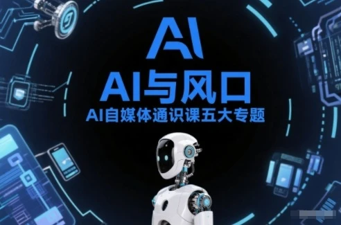 【精】AI自媒体通识课五大专题,AI基础操作篇+AI生活娱乐篇+AI职场提效篇+AI自媒体实操篇+账号创作工具篇